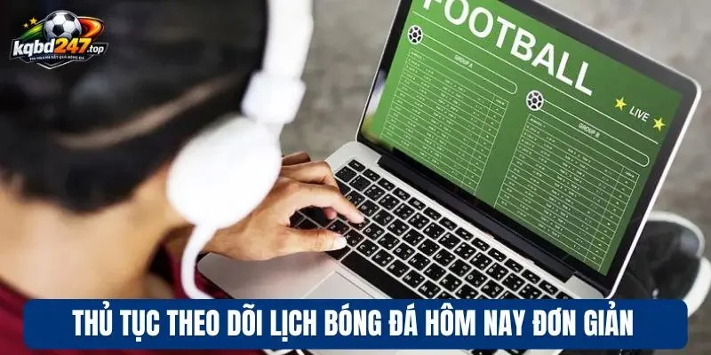 Thủ tục theo dõi lịch bóng đá hôm nay đơn giản