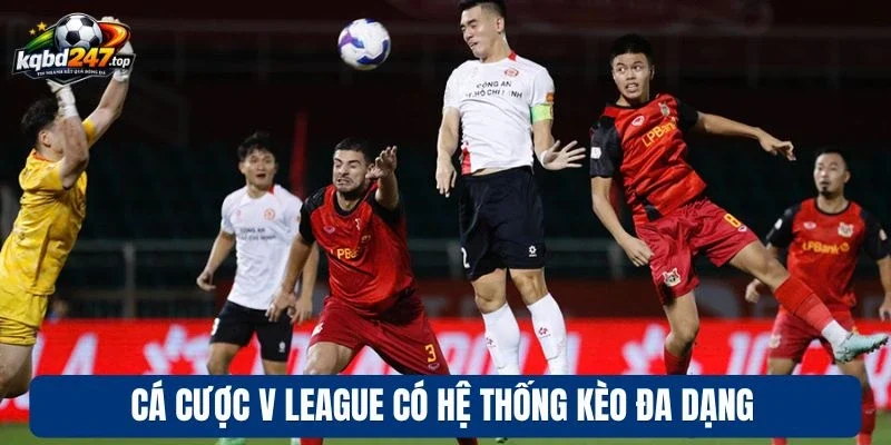 Soi Kèo V League - Hướng Dẫn Chọn Tỷ Lệ Cược Ngon, Thắng Lớn 3 Cá cược V League có hệ thống kèo đa dạng