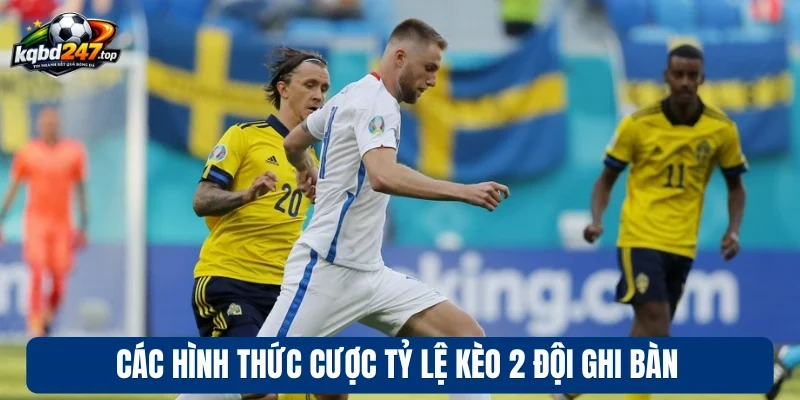 Kèo 2 Đội Ghi Bàn - Kinh Nghiệm Chốt Kèo Đỉnh Từ Dân Chuyên 3 Các hình thức cược tỷ lệ kèo 2 đội ghi bàn