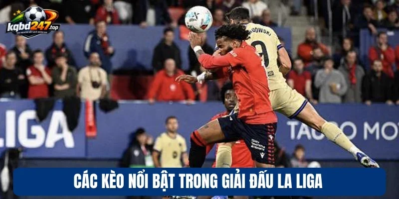 Soi Kèo La Liga - Nhận Định Kèo Bóng Đá Chuẩn Từng Vòng Đấu 4 Các kèo nổi bật trong giải đấu La Liga