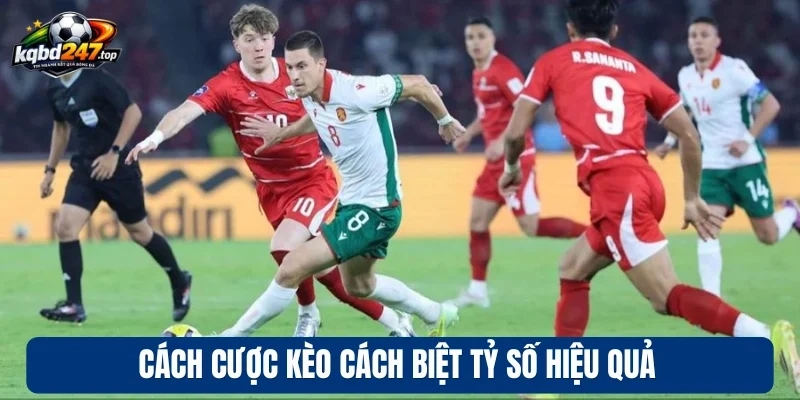 Kèo Cách Biệt Tỷ Số - Phương Pháp Dự Đoán Kết Quả Siêu Chuẩn 4 Cách cược kèo cách biệt tỷ số hiệu quả
