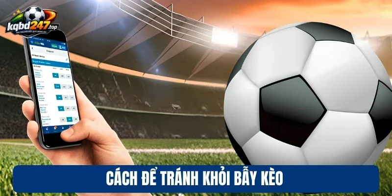 Kèo Dụ - Cách Nhận Diện Bẫy Cược Tránh Mất Tiền Oan 4 Cách để tránh khỏi bẫy kèo