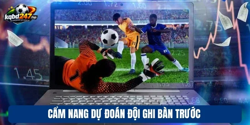 Kèo Đội Ghi Bàn Trước - Luật Chơi Và Mẹo Dự Đoán Nhanh 4 Cẩm nang dự đoán đội ghi bàn trước