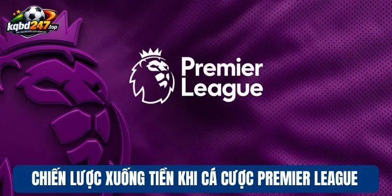 Soi Kèo Premier League - Chốt Kèo Thơm Giải Bóng Đá Anh 4 Chiến lược xuống tiền khi cá cược Premier League