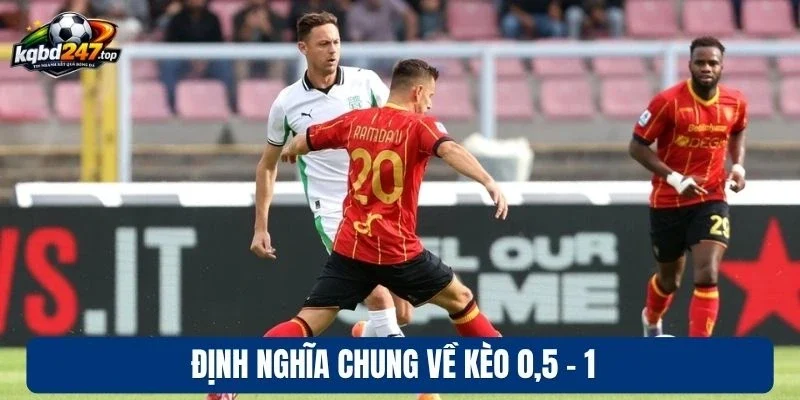 Kèo 0,5 - 1 - Bí Kíp Ăn Trọn Tiền Thưởng Mỗi Lần Cược 2 Định nghĩa chung về kèo 0,5 - 1
