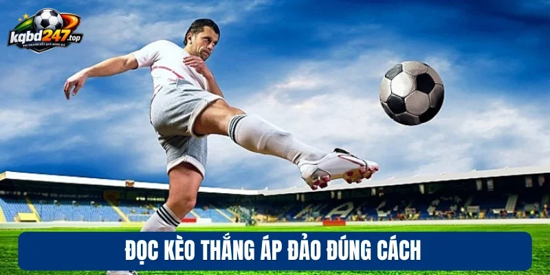 Kèo Thắng Áp Đảo - Bí Kíp Đặt Tiền Thắng Lớn Khi Tham Gia 3 Đọc kèo thắng áp đảo đúng cách