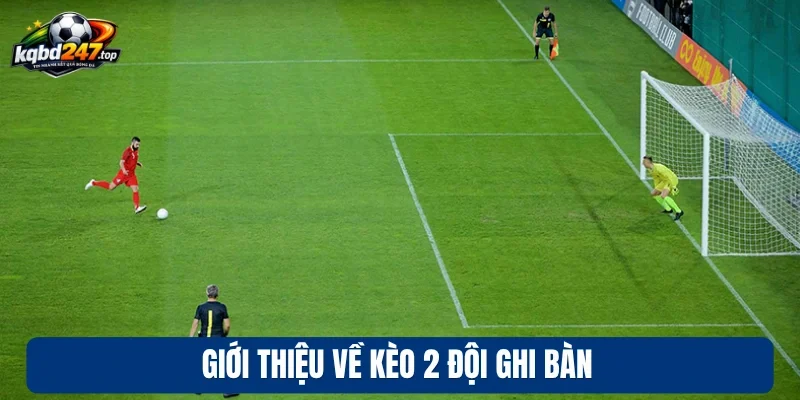 Kèo 2 Đội Ghi Bàn - Kinh Nghiệm Chốt Kèo Đỉnh Từ Dân Chuyên 2 Giới thiệu về kèo 2 đội ghi bàn