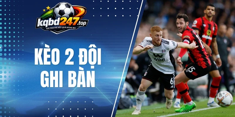 Các hình thức cược tỷ lệ kèo 2 đội ghi bàn