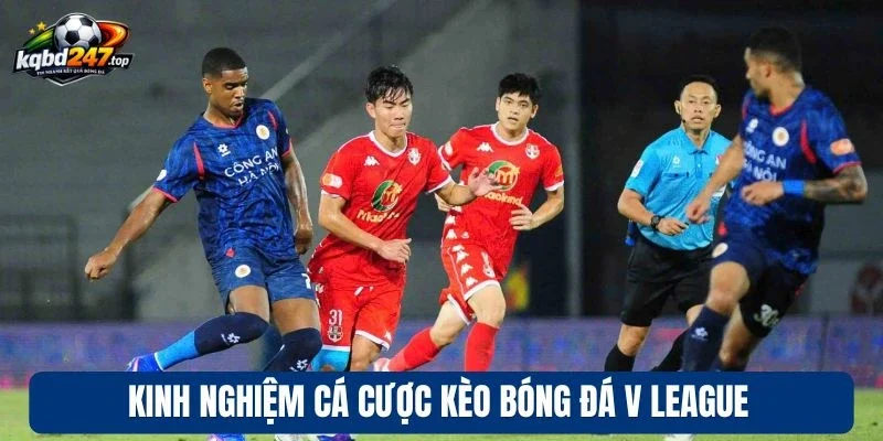Soi Kèo V League - Hướng Dẫn Chọn Tỷ Lệ Cược Ngon, Thắng Lớn 4 Kinh nghiệm cá cược kèo bóng đá V League