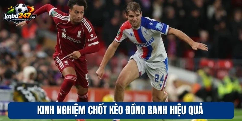 Kèo Đồng Banh - Cá Cược Hấp Dẫn, Tỷ Lệ Thưởng Cao 4 Kinh nghiệm chốt kèo đồng banh