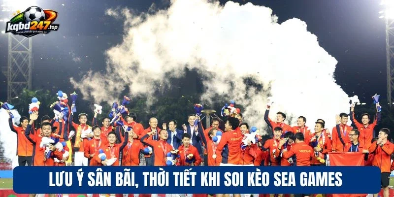 Soi Kèo Sea Games - Chốt Kèo Cực Chất, Bùng Nổ Cảm Xúc 3 Lưu ý sân bãi, thời tiết khi soi kèo Sea Games