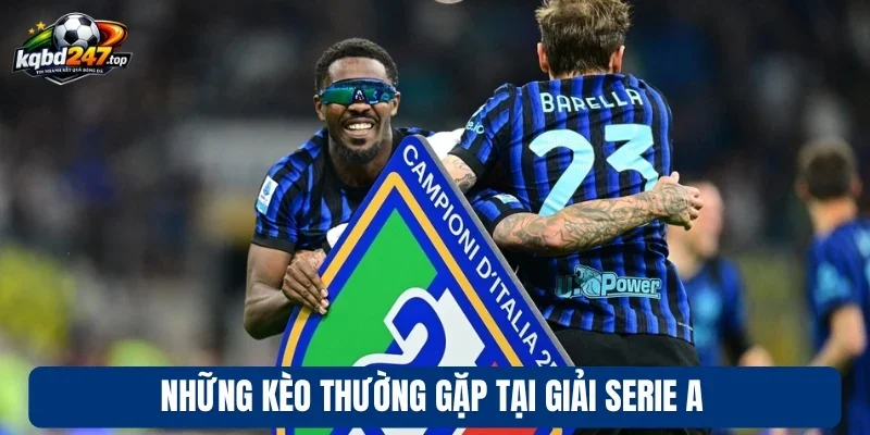 Soi Kèo Serie A - Theo Dõi So Tài, Chốt Kèo Bóng Đá Ý Chuẩn 3 Những kèo thường gặp tại giải Serie A