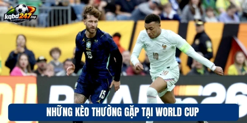 Soi Kèo World Cup - Nhận Định Kèo Bóng Lớn Nhất Hành Tinh 3 Những kèo thường gặp tại World Cup