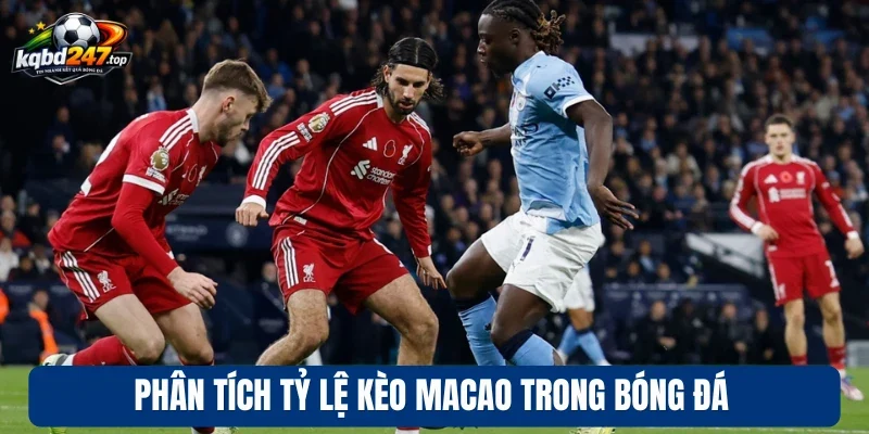 Tỷ Lệ Kèo Macao - Cách Cá Cược Chuẩn, Tăng Lợi Nhuận Dễ Dàng 3 Phân tích tỷ lệ kèo Macao trong bóng đá