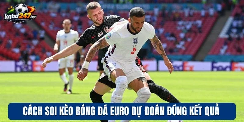 Soi Kèo Euro - Các Kèo Cược và Cách Dự Đoán Chính Xác 100% 4 Cách soi kèo bóng đá Euro dự đoán đúng kết quả
