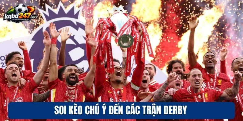 Soi Kèo Premier League - Chốt Kèo Thơm Giải Bóng Đá Anh 3 Soi kèo chú ý đến các trận derby