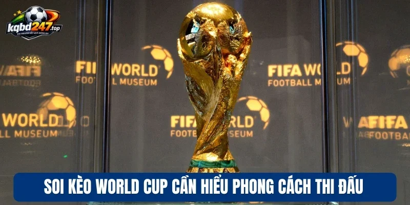 Soi Kèo World Cup - Nhận Định Kèo Bóng Lớn Nhất Hành Tinh 4 Soi kèo World Cup cần hiểu phong cách thi đấu
