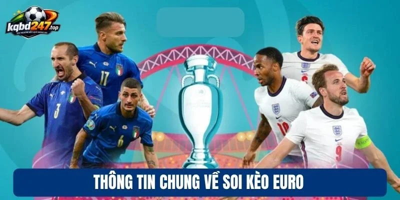 Soi Kèo Euro - Các Kèo Cược và Cách Dự Đoán Chính Xác 100% 2 Thông tin chung về soi kèo Euro