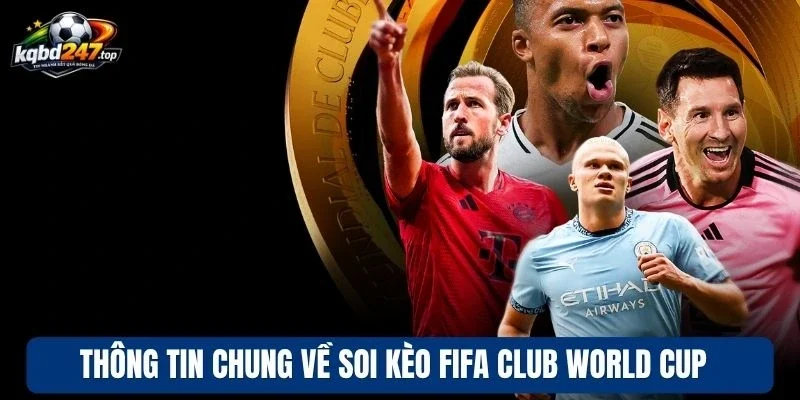 Soi Kèo Fifa Club World Cup - Dự Đoán Đúng, Nhận Thưởng Lớn 2 Thông tin chung về soi kèo Fifa Club World Cup