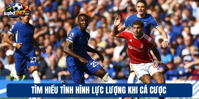 Kèo Chấp Nửa Trái - Bí Kíp Cược Hiệu Quả Chuẩn Cao Thủ 4 Tìm hiểu tình hình lực lượng khi cá cược