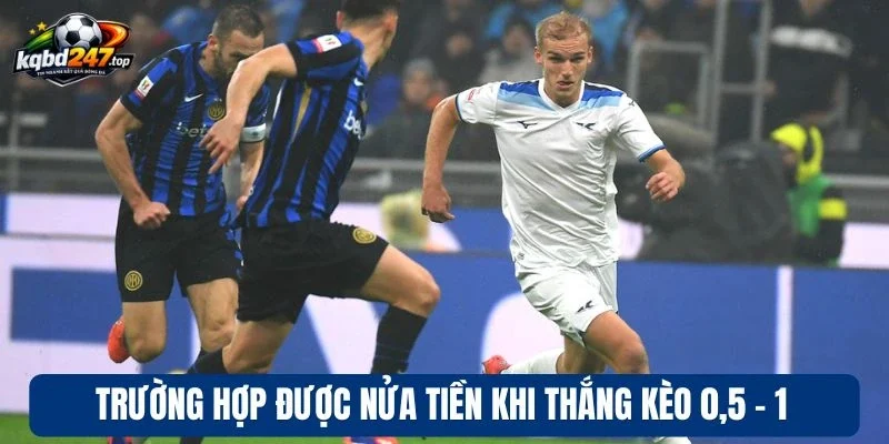 Kèo 0,5 - 1 - Bí Kíp Ăn Trọn Tiền Thưởng Mỗi Lần Cược 3 Trường hợp được nửa tiền khi thắng kèo 0,5 - 1
