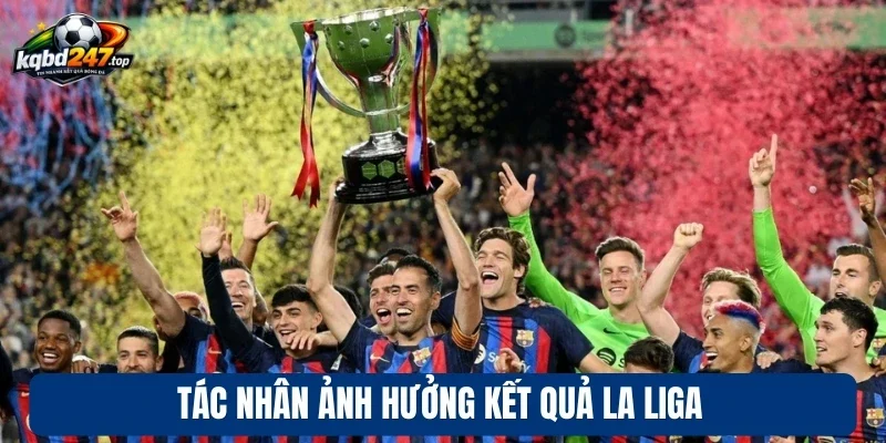 KQBD Tây Ban Nha 91 Tác nhân ảnh hưởng kết quả La Liga
