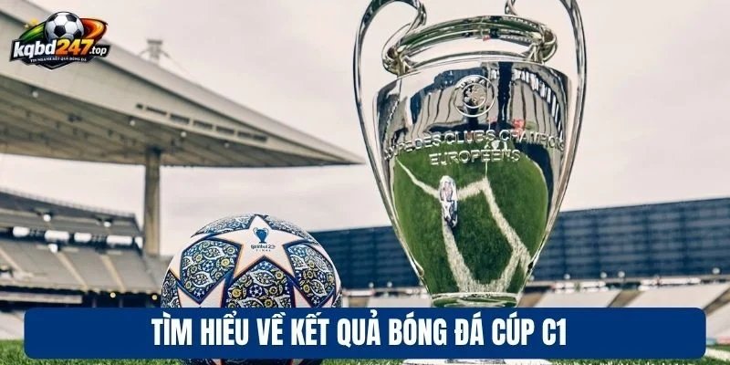 Tìm hiểu về kết quả bóng đá cúp C1 