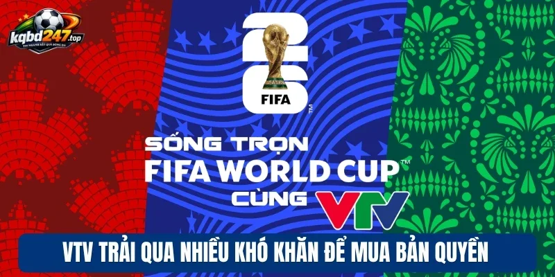 VTV Thành Công Mua Bản Quyền Phát Sóng Trực Tiếp World Cup 2026 4 VTV trải qua nhiều khó khăn để mua bản quyền