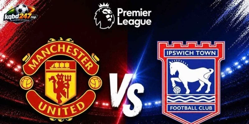 Tỷ Lệ Kèo Man United Vs Ipswich Town - NHA, 30/8/2026 2 Cập nhật thực lực trước trận Man United vs Ipswich Town
